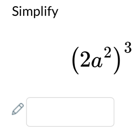 Simplify
(2a^2)^3