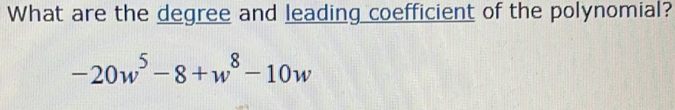 What are the degree and leading coefficient of the polynomial?
-20w^5-8+w^8-10w