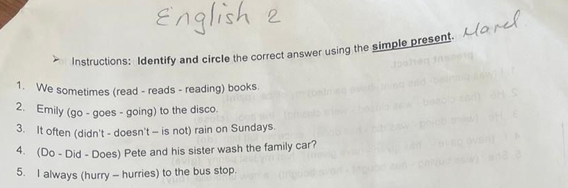 Instructions: Identify and circle the correct answer using the simple present. 
1. We sometimes (read - reads - reading) books. 
2. Emily (go - goes - going) to the disco. 
3. It often (didn't - doesn't — is not) rain on Sundays. 
4. (Do - Did - Does) Pete and his sister wash the family car? 
5. I always (hurry - hurries) to the bus stop.