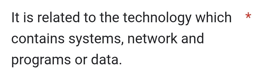 It is related to the technology which * 
contains systems, network and 
programs or data.