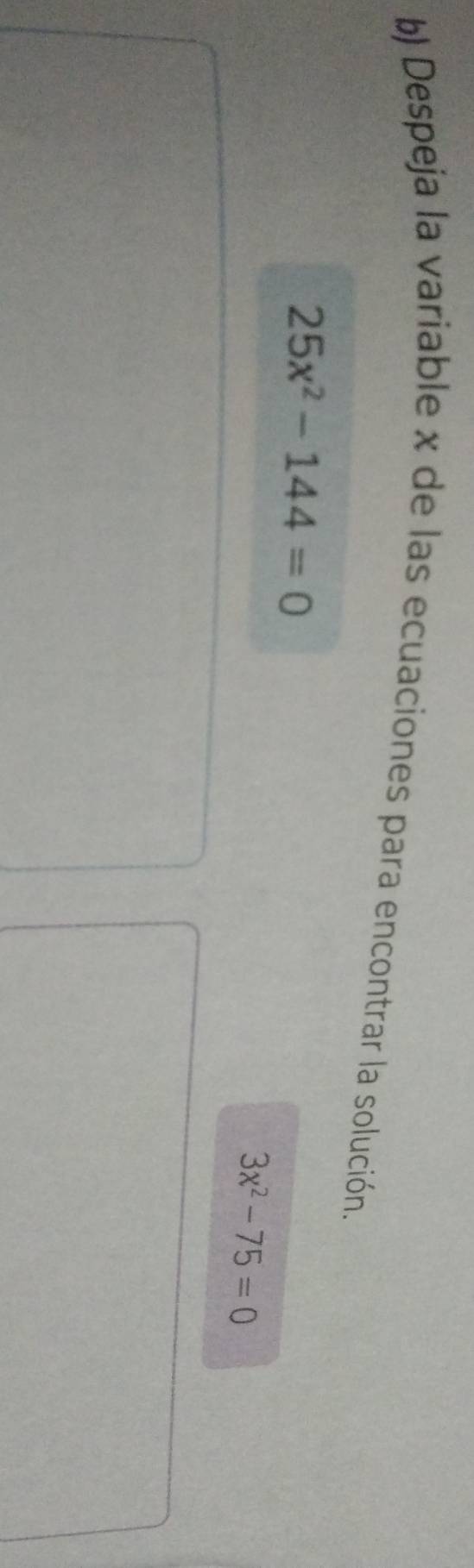 Despeja la variable x de las ecuaciones para encontrar la solución.
25x^2-144=0
3x^2-75=0