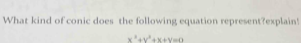 What kind of conic does the following equation represent?explain!
x^2+y^2+x+y=0