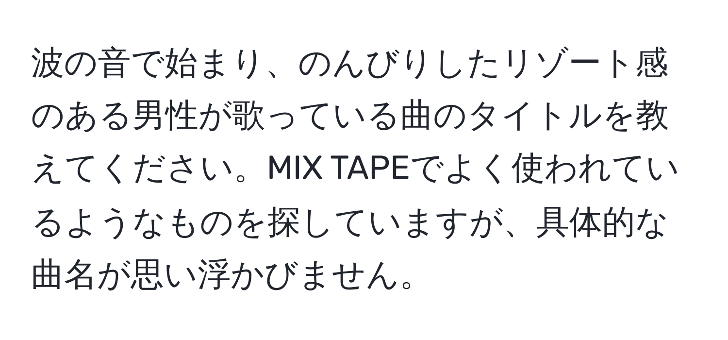 波の音で始まり、のんびりしたリゾート感のある男性が歌っている曲のタイトルを教えてください。MIX TAPEでよく使われているようなものを探していますが、具体的な曲名が思い浮かびません。