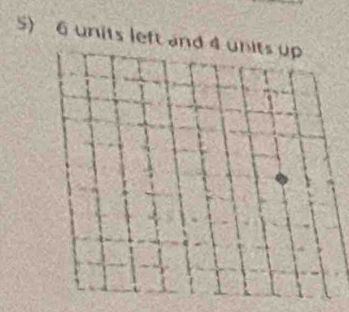 6 units left and 4 units up