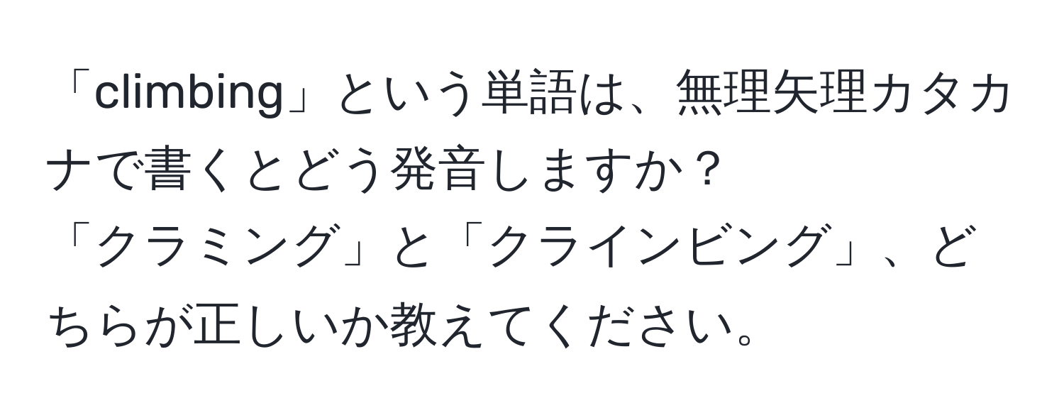 「climbing」という単語は、無理矢理カタカナで書くとどう発音しますか？ 
「クラミング」と「クラインビング」、どちらが正しいか教えてください。