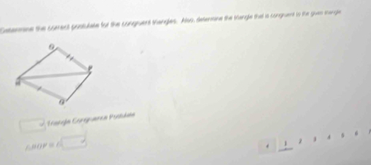 Getemmne the soerent postulate for the congmuent thangles. Also, determine the thangle that is congment to the given shangle
-4
0 
□ üigín Gorgemren Pestkann
△ BOP=△ □
1 2 j A