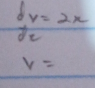 dv=2x
dx
v=