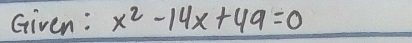 Given: x^2-14x+49=0