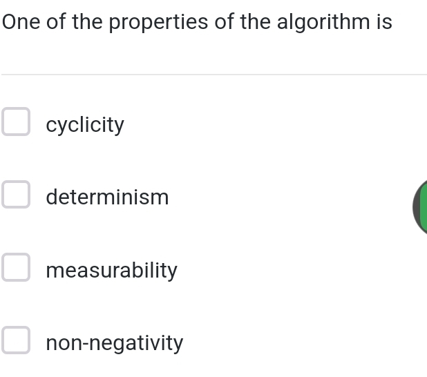 One of the properties of the algorithm is
cyclicity
determinism
measurability
non-negativity