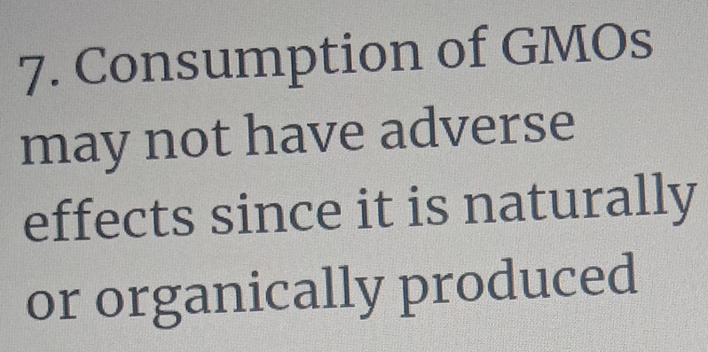 Consumption of GMOs 
may not have adverse 
effects since it is naturally 
or organically produced