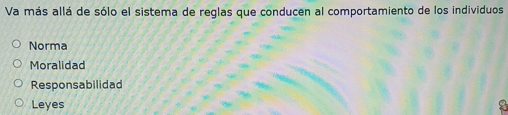 Va más allá de sólo el sistema de reglas que conducen al comportamiento de los individuos
Norma
Moralidad
Responsabilidad
Leyes