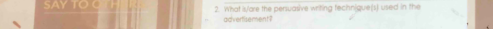 A 
2. What is/are the persuasive writing technique(s) used in the 
advertisement?