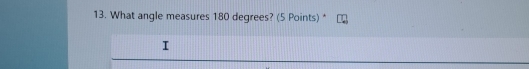 What angle measures 180 degrees? (5 Points) *