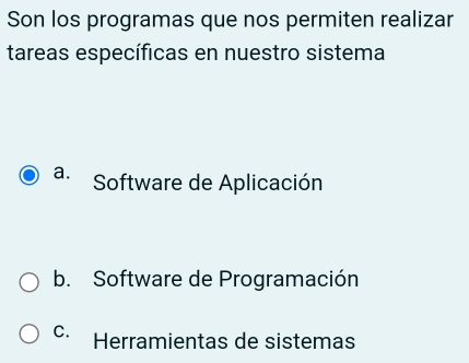 Son los programas que nos permiten realizar
tareas específicas en nuestro sistema
a. Software de Aplicación
b. Software de Programación
C. Herramientas de sistemas