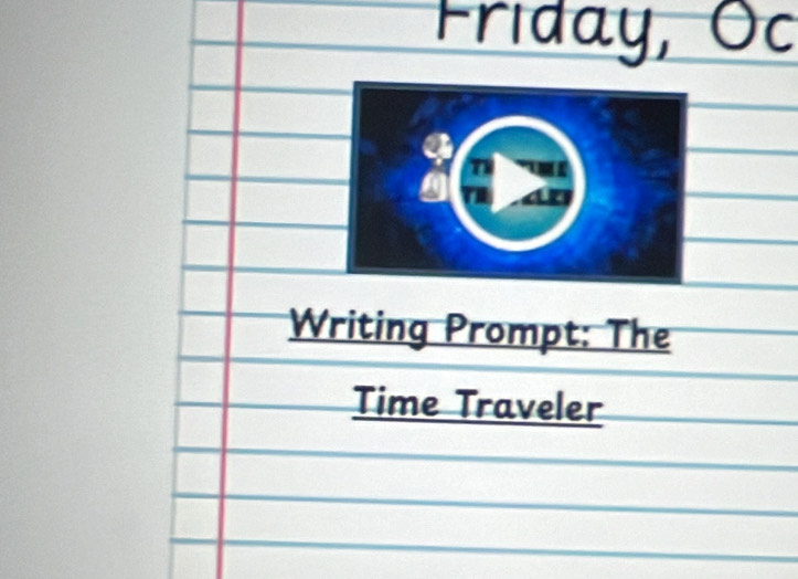 Friday, Oc 
n 
a 
Writing Prompt: The 
Time Traveler