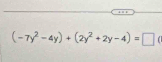 (-7y^2-4y)+(2y^2+2y-4)=□