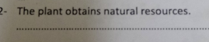 2- The plant obtains natural resources. 
_