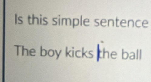 Is this simple sentence 
The boy kicks the ball