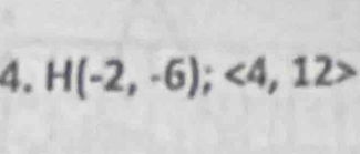 H(-2,-6);<4,12>