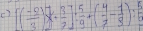 () [( (-2)/3 )frac 7frac 37 3/2 : 5/9 +( 4/7 - 1/8 ): 5/9 