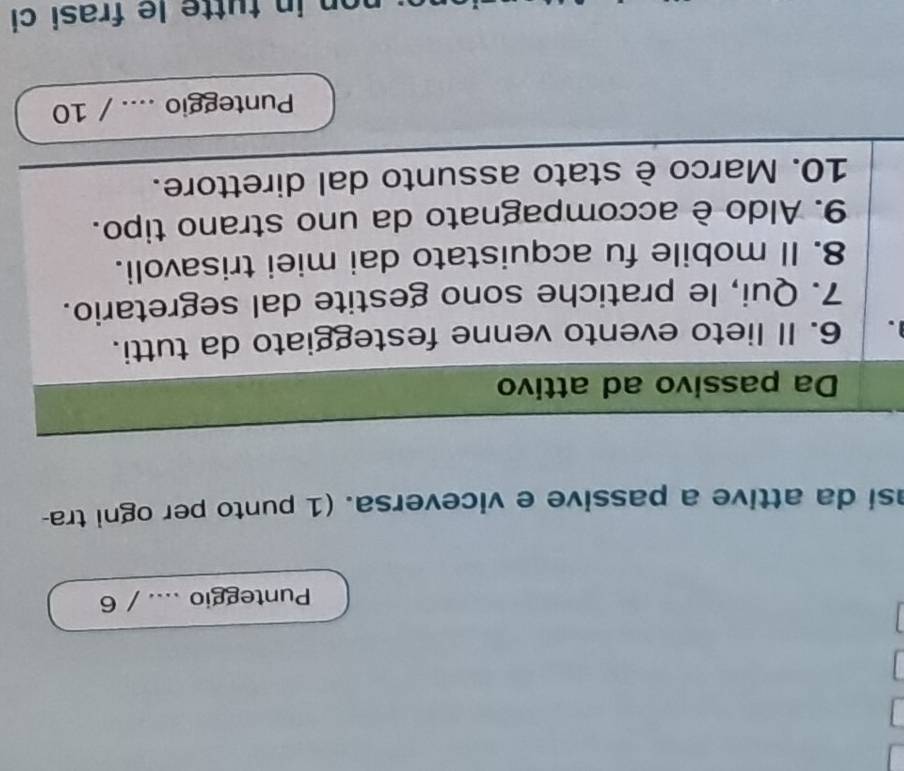 Punteggio …. / 6 
asi da attive a passive e viceversa. (1 punto per ogni tra- 
. 
Punteggio .... / 10 
non in tutte le frasi ci