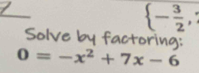  - 3/2 ,
0=-x^2+7x-6