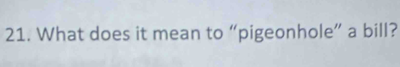 What does it mean to “pigeonhole” a bill?