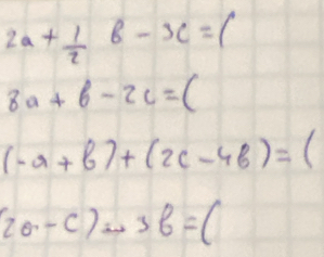 2a+ 1/2 B-3c=(
8a+6-2c=(
(-a+b)+(2c-4b)=(
(2a-c)cos 3θ =(