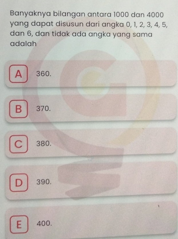 Banyaknya bilangan antara 1000 dan 4000
yang dapat disusun dari angka 0, 1, 2, 3, 4, 5,
dan 6, dan tidak ada angka yang sama
adalah
A 360.
B 370.
C 380.
D 390.
E 400.