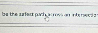 be the safest path across an intersectior