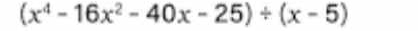 (x^4-16x^2-40x-25)/ (x-5)