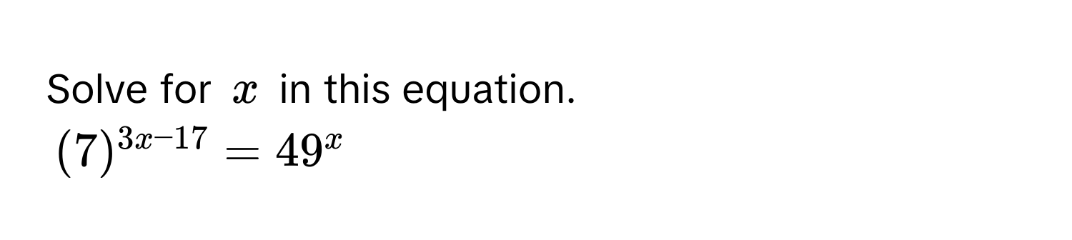 Solve for $x$ in this equation.
$(7)^3x-17=49^x$