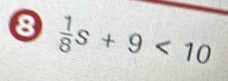 8  1/8 s+9<10</tex>