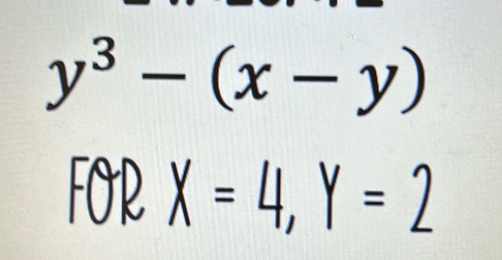 y^3-(x-y)
FOR X=4, Y=2