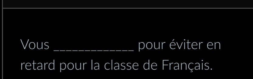 Vous _pour éviter en 
retard pour la classe de Français.