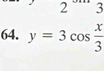 2 
2 □°
64. y=3cos  x/3 