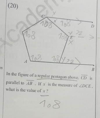 (20)
2s
In the figure of a regular pentagon above. overline CD is
parallel to overline AB. If x is the measure of ∠ DCE.
what is the value of x ?