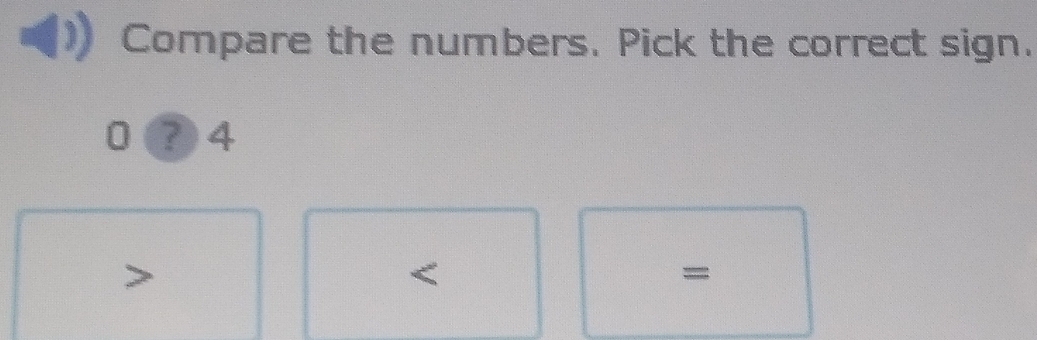 Compare the numbers. Pick the correct sign.
? 4

=