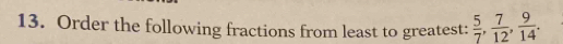 Order the following fractions from least to greatest:  5/7 ,  7/12 ,  9/14 .