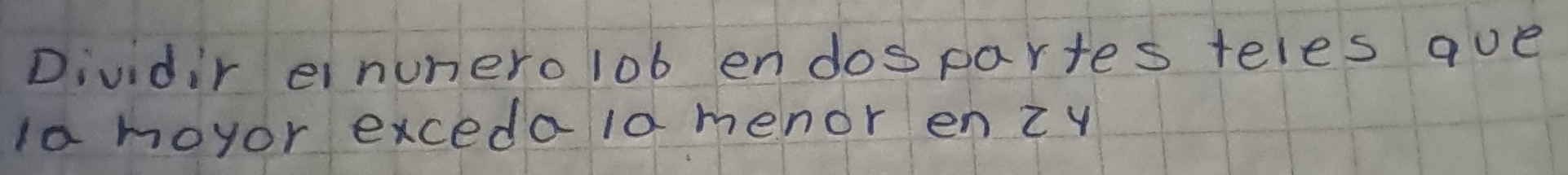 Dividir einunero lob endospartes teles que 
la hoyor exceda la menor en zy