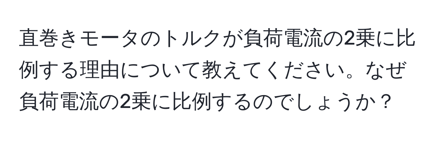 直巻きモータのトルクが負荷電流の2乗に比例する理由について教えてください。なぜ負荷電流の2乗に比例するのでしょうか？