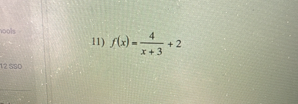 hools 
11) f(x)= 4/x+3 +2
12 SSO