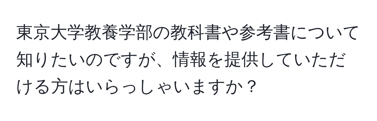 東京大学教養学部の教科書や参考書について知りたいのですが、情報を提供していただける方はいらっしゃいますか？