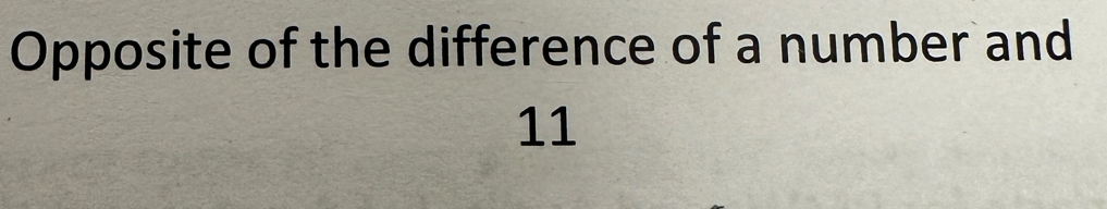 Opposite of the difference of a number and
11