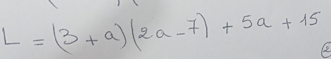 L=(3+a)(2a-7)+5a+15 2