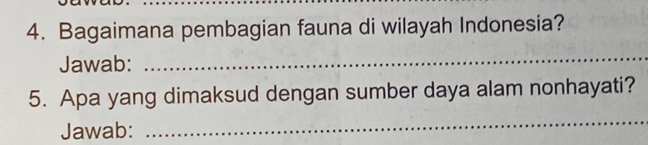 Bagaimana pembagian fauna di wilayah Indonesia? 
Jawab: 
_ 
5. Apa yang dimaksud dengan sumber daya alam nonhayati? 
Jawab: 
_