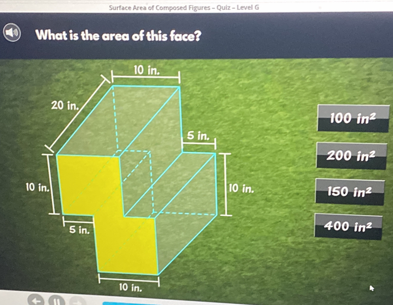 Surface Area of Composed Figures - Quiz - Level G
What is the area of this face?
-100in^2
200in^2
150in^2
400in^2