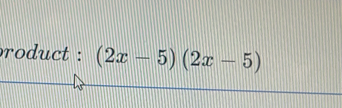 roduct : (2x-5)(2x-5)