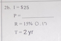 I=$25
P= _
R=15%
T=2yr