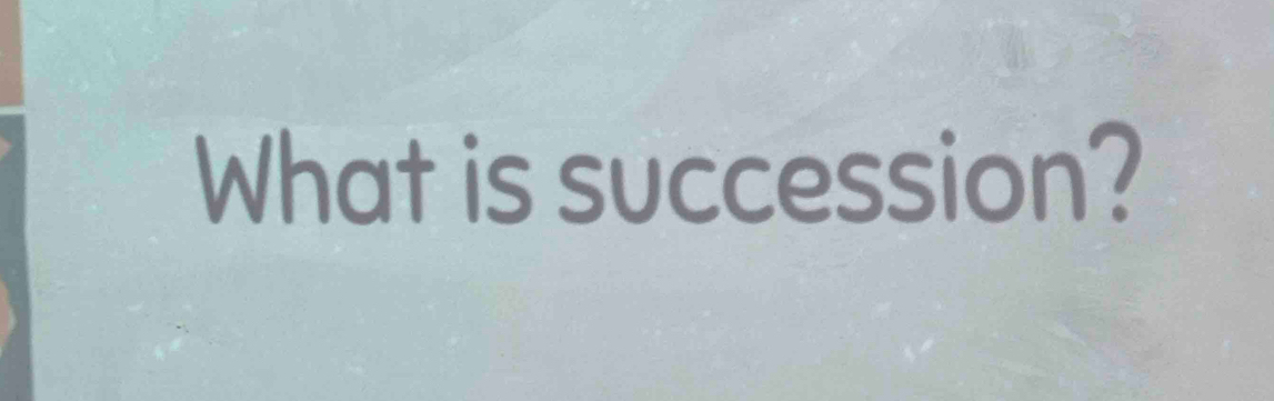 What is succession?